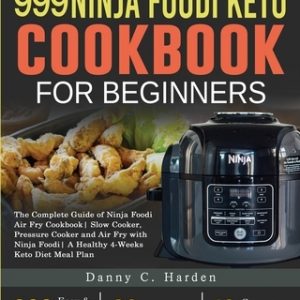 999 Ninja Foodi Keto Cookbook for Beginners: The Complete Guide of Ninja Foodi Air Fry Cookbook Slow Cooker, Pressure Cooker and Air Fry with Ninja Fo