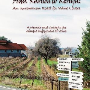 From Kansas to Kenya: An Uncommon Road for Wine Lovers: A Memoir and Guide to the Simple Enjoyment of Wine